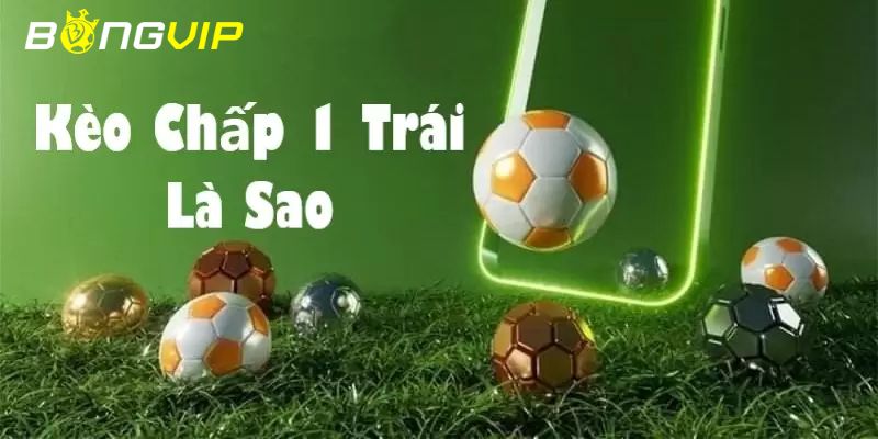 Kèo Chấp 1 Trái